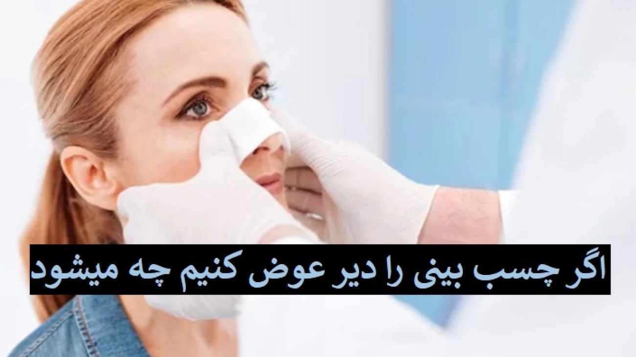 اگر چسب بینی را دیر عوض کنیم چه میشود